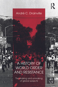 A History of World Order and Resistance (The Making and Unmaking of Global Subjects) by Andre C. Drainville, 9780415689038