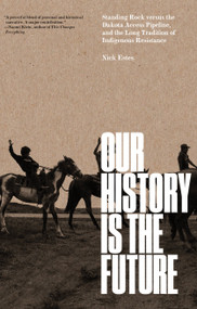 Our History Is the Future (Standing Rock Versus the Dakota Access Pipeline, and the Long Tradition of Indigenous Resistance) by Nick Estes, 9781804295502