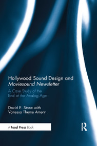 Hollywood Sound Design and Moviesound Newsletter (A Case Study of the End of the Analog Age) by David Stone, 9780367668112