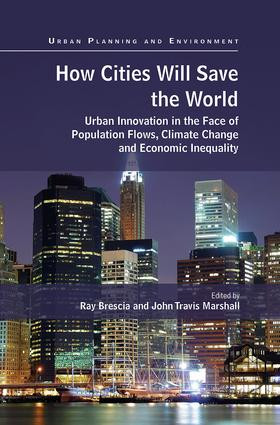 How Cities Will Save the World (Urban Innovation in the Face of Population Flows, Climate Change and Economic Inequality) by Ray Brescia, John Travis Marshall, 9781138490321