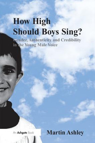 How High Should Boys Sing? (Gender, Authenticity and Credibility in the Young Male Voice) by Martin Ashley, 9781138252639