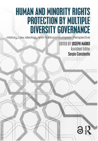 Human and Minority Rights Protection by Multiple Diversity Governance (History, Law, Ideology and Politics in European Perspective) by Joseph Marko, Sergiu Constantin, 9781138683099
