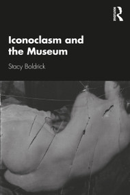 Iconoclasm and the Museum by Stacy Boldrick, 9781138369689