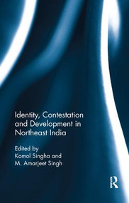 Identity, Contestation and Development in Northeast India by Komol Singha, M. Amarjeet Singh, 9780815395850