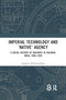 Imperial Technology and 'Native' Agency (A Social History of Railways in Colonial India, 1850-1920) by Aparajita Mukhopadhyay, 9780367590987