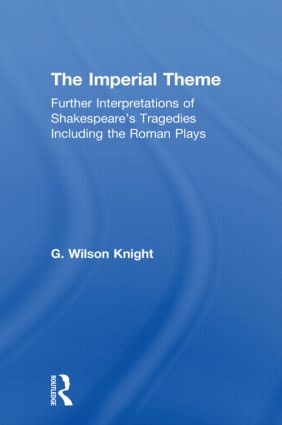 The Imperial Theme (Further Interpretations of Shakespeare's Tragedies Including the Roman Plays) by G. Wilson Knight, 9780415606615