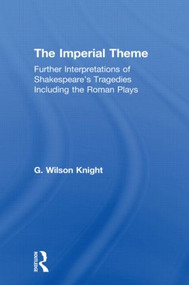 The Imperial Theme (Further Interpretations of Shakespeare's Tragedies Including the Roman Plays) by G. Wilson Knight, 9780415606615