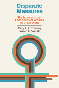 Disparate Measures (The Intersectional Economics of Women in STEM Work) by Mary A. Armstrong, Susan L. Averett, 9780262048866
