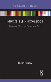 Impossible Knowledge (Conspiracy Theories, Power, and Truth) by Todor Hristov, 9780367670290