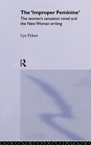 The 'Improper' Feminine (The Women's Sensation Novel and the New Woman Writing) by Lyn Pykett, 9780415862066
