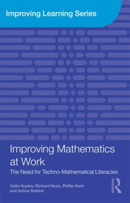 Improving Mathematics at Work (The Need for Techno-Mathematical Literacies) by Celia Hoyles, Richard Noss, Phillip Kent, Arthur Bakker, 9780415480086