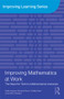 Improving Mathematics at Work (The Need for Techno-Mathematical Literacies) by Celia Hoyles, Richard Noss, Phillip Kent, Arthur Bakker, 9780415480086