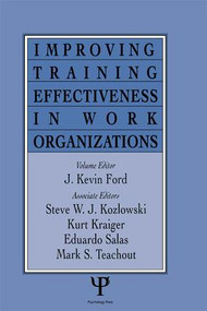 Improving Training Effectiveness in Work Organizations by J. Kevin Ford, 9781138972407