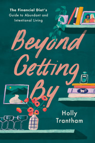 Beyond Getting By (The Financial Diet's Guide to Abundant and Intentional Living) by Holly Trantham, Lauren Ver Hage, Chelsea Fagan, 9780593727966