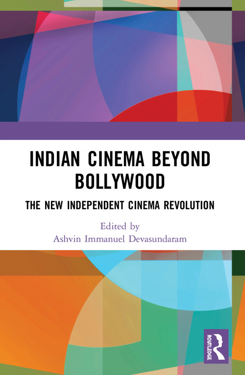 Indian Cinema Beyond Bollywood (The New Independent Cinema Revolution) by Ashvin Immanuel Devasundaram, 9780367583934