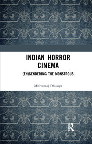 Indian Horror Cinema ((En)gendering the Monstrous) by Mithuraaj Dhusiya, 9780367345198