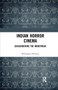 Indian Horror Cinema ((En)gendering the Monstrous) by Mithuraaj Dhusiya, 9780367345198