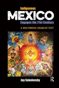 Indigenous Mexico Engages the 21st Century (A Multimedia-enabled Text) by Jay Sokolovsky, 9781629581750