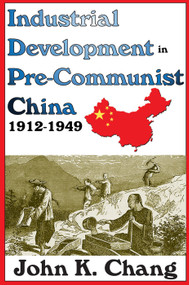 Industrial Development in Pre-Communist China (1912-1949) by Sybil B. G. Eysenck, John Chang, 9780202363660