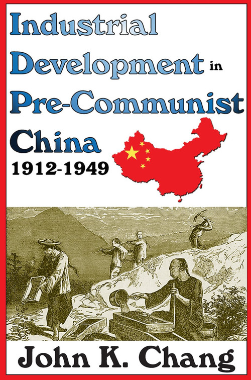 Industrial Development in Pre-Communist China (1912-1949) by John Chang, 9780202363660