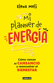 Mi planner de energía. Cómo vencer el CANSANCIO y reencontrar el BIENESTAR / My Energy Planner. How to Beat FATIGUE and Regain Your W.. (Spanish Edition) by Elena Meli, 9786073834544