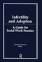 Infertility and Adoption (A Guide for Social Work Practice) by Deborah P Valentine, 9780866567213