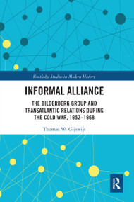 Informal Alliance (The Bilderberg Group and Transatlantic Relations during the Cold War, 1952-1968) by Thomas Gijswijt, 9780367587659