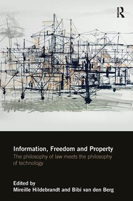 Information, Freedom and Property (The Philosophy of Law Meets the Philosophy of Technology) by Mireille Hildebrandt, Bibi van den Berg, 9781138481855