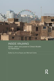 Inside Xinjiang (Space, Place and Power in China's Muslim Far Northwest) by Anna Hayes, Michael Clarke, 9781138477094