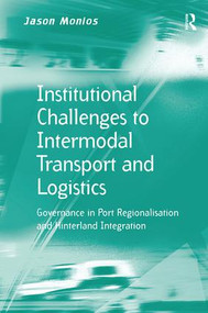 Institutional Challenges to Intermodal Transport and Logistics (Governance in Port Regionalisation and Hinterland Integration) by Jason Monios, 9781138546646