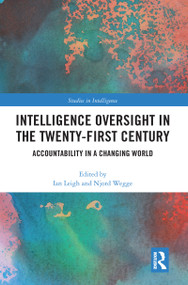 Intelligence Oversight in the Twenty-First Century (Accountability in a Changing World) by Ian Leigh, Njord Wegge, 9780367587222