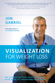 Visualization for Weight Loss (The Gabriel Method Guide to Using Your Mind to Transform Your Body) by Jon Gabriel, 9781401945985
