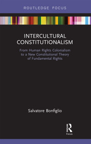 Intercultural Constitutionalism (From Human Rights Colonialism to a New Constitutional Theory of Fundamental Rights) by Salvatore Bonfiglio, 9780367670429