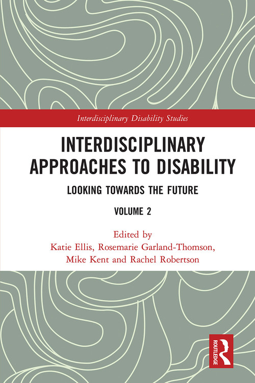 Interdisciplinary Approaches to Disability (Looking Towards the Future: Volume 2) by Katie Ellis, Rosemarie Garland-Thomson, Mike Kent, Rachel Robertson, 9780367663278
