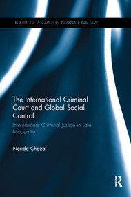 The International Criminal Court and Global Social Control (International Criminal Justice in Late Modernity) by Nerida Chazal, 9781138614598