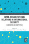 Inter-organizational Relations in International Security (Cooperation and Competition) by Stephen Aris, Aglaya Snetkov, Andreas Wenger, 9780367666132
