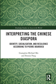 Interpreting the Chinese Diaspora (Identity, Socialisation, and Resilience According to Pierre Bourdieu) by Guanglun Michael Mu, Bonnie Pang, 9780367660185