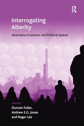 Interrogating Alterity (Alternative Economic and Political Spaces) by Duncan Fuller, Andrew E.G. Jonas, 9781138249738