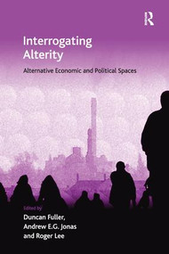 Interrogating Alterity (Alternative Economic and Political Spaces) by Duncan Fuller, Andrew E.G. Jonas, 9781138249738