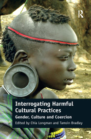 Interrogating Harmful Cultural Practices (Gender, Culture and Coercion) by Chia Longman, Tamsin Bradley, 9780367598457