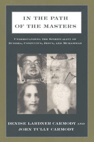In the Path of the Masters (Understanding the Spirituality of Buddha, Confucius, Jesus, and Muhammad) by Denise Lardner Carmody, John Tully Carmody, 9781563248634