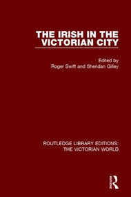 The Irish in the Victorian City by Roger Swift, Sheridan Gilley, 9781138645318