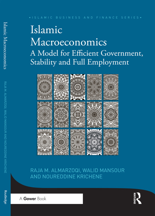 Islamic Macroeconomics (A Model for Efficient Government, Stability and Full Employment) by Raja Almarzoqi, Walid Mansour, Noureddine Krichene, 9780367591809