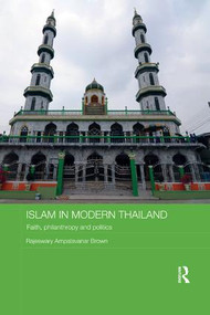 Islam in Modern Thailand (Faith, Philanthropy and Politics) by Rajeswary Ampalavanar Brown, 9780815374596
