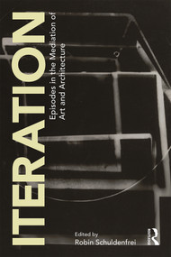 Iteration (Episodes in the Mediation of Art and Architecture) by Robin Schuldenfrei, 9781138392489