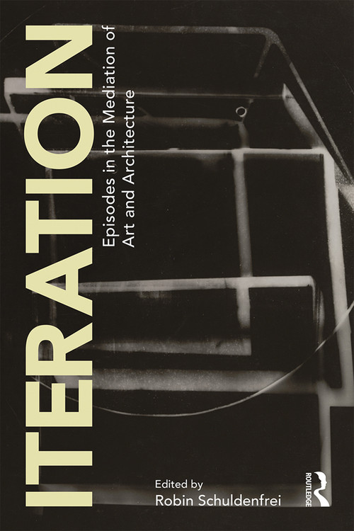 Iteration (Episodes in the Mediation of Art and Architecture) by Robin Schuldenfrei, 9781138392489