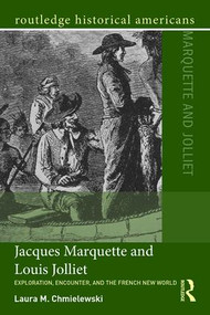 Jacques Marquette and Louis Jolliet (Exploration, Encounter, and the French New World) by Laura M. Chmielewski, 9781138814585