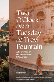 Two O'Clock on a Tuesday at Trevi Fountain (A Search for an Unconventional Life Abroad) by Helene Sula, Blue Star Press, 9781958803417