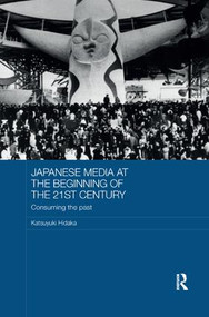 Japanese Media at the Beginning of the 21st Century (Consuming the Past) by Katsuyuki Hidaka, 9781138365964