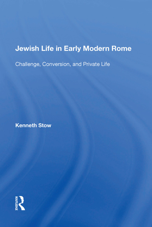 Jewish Life in Early Modern Rome (Challenge, Conversion, and Private Life) by Kenneth Stow, 9781138621497
